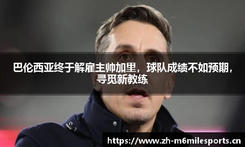 巴伦西亚终于解雇主帅加里，球队成绩不如预期，寻觅新教练